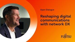 Reshaping digital communications with network DX⎪Open Dialogue Series⎪Fujitsu