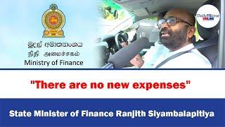 "There are no new expenses", State Minister of Finance Ranjith Siyambalapitiya