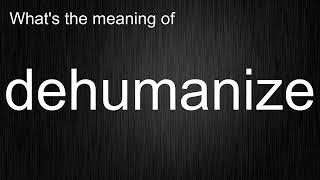 What's the meaning of "dehumanize", How to pronounce dehumanize?