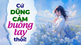 Cứ Dũng Cảm Buông Tay Thôi | Radio Tâm Sự