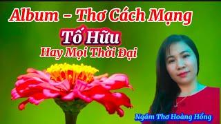 NHững Bài Thơ CÁCH MẠNG  Của Nhà Thơ TỐ HỮU Nghe Hàng Nghìn Lần Không Chán- Hoàng Hồng Ngâm Thơ