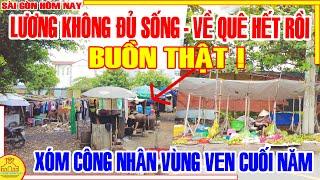 BUỒN THẬT! LƯƠNG KHÔNG ĐỦ SỐNG VỀ QUÊ HẾT RỒI / XÓM CÔNG NHÂN VÙNG VEN CUỐI NĂM / SÀI GÒN HÔM NAY