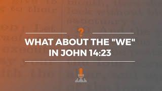 What about the “We” in John 14:23? | Episode 169