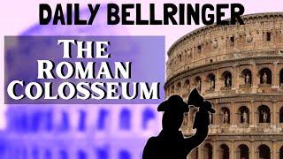 The Roman Colosseum History | DAILY BELLRINGER