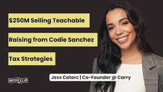 Selling Teachable for $250M, raising from Codie Sanchez, tax strategies, + more | Jess Catorc, Carry