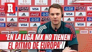 Neuer: 'En la Liga MX no están acostumbrados al ritmo de juego de Europa'