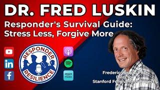 Responder's Survival Guide: Stress Less, Forgive More with Dr. Fred Luskin | S5 E14