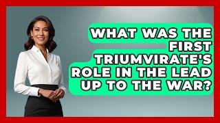 What Was The First Triumvirate's Role In The Lead Up To The War? - Europe Through the Ages
