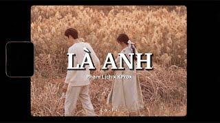 Là Anh - Phạm Lịch x KProx「Lo - Fi Ver」/ Official Lyric Video