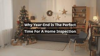 Why Year-End Is the Best Time For A Home Inspection