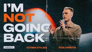 I'm not Going Back | The Pursuit | Ross Johnston | 10.27.24