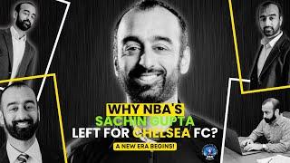 Why NBA's Sachin Gupta Left For Chelsea FC? | A New Era Begins! | NBA Article