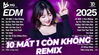 10 Mất 1 Còn Không | BXH Nhạc Trẻ Remix Hay Nhất | Top 15 Bản EDM TikTok Hot Trend 2025