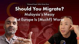 ‘Shattered Hopes’ Author Romen Bose-Should You Migrate? Malaysia’s Messy But Europe Is (Much?) Worse