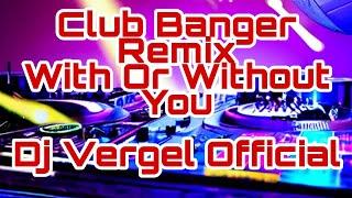 CLUB BANGER REMIX ( WITH OR WITHOUT YOU ) DJ VERGEL OFFICIAL