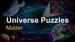 Universe Puzzles: Matter. Do you know what matter is made of?