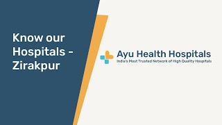 Know Our Hospitals   Ayu Health Multi Specialty Hospital, Zirakpur