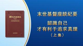 末世基督座談紀要《認識自己才有利于追求真理》上集