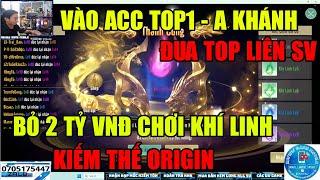 KIẾM THẾ ORIGIN: VÀO ACC TOP1 -TIÊU 2 TỶ VNĐ CHƠI KHÍ LINH - S60 -A KHÁNH -ÔNG HOÀNG KHÍ LINH ALL SV