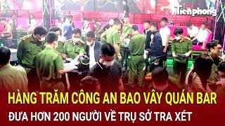 Bản tin thời sự 28/10: Hàng trăm công an bao vây quán bar, đưa hơn 200 người về trụ sở tra xét