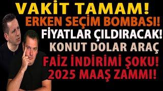 VAKİT TAMAM! ERKEN SEÇİM BOMBASI! FİYATLAR ÇILDIRACAK! KONUT DOLAR ARAÇ! FAİZ ŞOKU! 2025 MAAŞ ZAMMI!