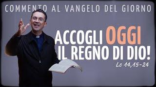 Commento al Vangelo del giorno - ACCOGLI OGGI IL REGNO DI DIO! - Lc 14,15-24