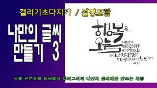 [캘리기초다지기- 설명포함] 나만의 글씨 만들기 3/ 짧은 문장으로 가로 구성과 세로 구성 방법을 알아보고 응용해서 내 작품 만들기