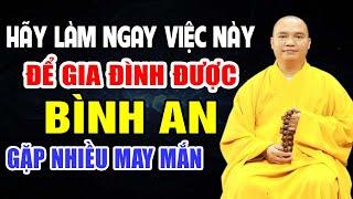 NÊN LÀM NGAY VIỆC NÀY ĐỂ GIA ĐÌNH ĐƯỢC BÌNH AN VÀ MAY MẮN - Thầy Thích Đạo Thịnh