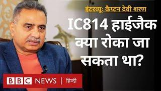 Flight IC814  के Pilot Captain Devi Sharan ने सुनाई हाईजैकिंग की पूरी कहानी Interview (BBC)