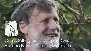 Crisis Calling us to Deepen Our Humanity with Alastair McIntosh