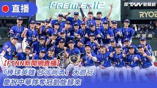 【FTNN新聞網直播】「棒球英雄 台灣尚勇」大遊行　慶祝中華隊奪冠凱旋歸來