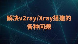 搭建v2ray/xray过程问题解决方案，自检在搭建过程中遇到的各种问题，ping得通连不上|面板打不开|证书申请不了等等问题，让搭建科学上网变得更加简单