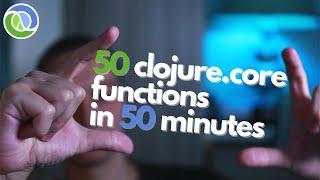 50 clojure.core functions in 50 minutes