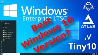 Best Version?  Windows 10 Enterprise LTSC - Tiny 10, Atlas, Ghost Spectre, Nexus LiteOS alternative?