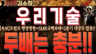 [우리기술 주가전망]트럼프 행정명령+SMR국책과제=2분기 SMR 대장주 합류!!현 시점 시총대비 상승률 고려하면 최소 2배는 충분히 갑니다!!必 확인 후 전략잡으세요#우리기술목표가