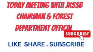 TODAY MEETING WITH JKSSB CHAIRMAN & FOREST DEPARTMENT OFFICAL