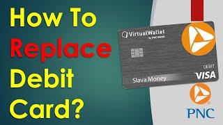 How to Replace PNC Debit Card?