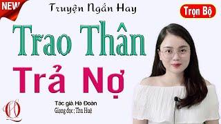 Đã Nghe Là Mê - TRAO THÂN TRẢ NỢ -Tâm sự thật về số phận nghiệt ngã của cô gái trẻ-Giọng kể#mcthuhue