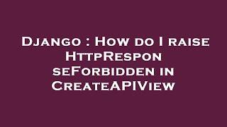 Django : How do I raise HttpResponseForbidden in CreateAPIView