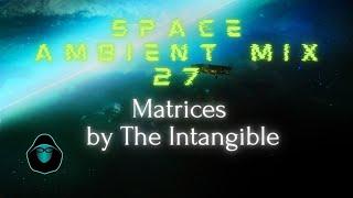 Space Ambient Mix 27 - Matrices by The Intangible