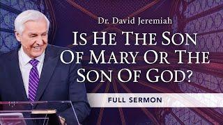 Is Jesus the Son of Mary or the Son of God? | Dr. David Jeremiah