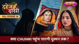 Kya Chunri Pahauch Paayegi Vedika Ke Dushman Tak? | FULL EPISODE- 34 | Dahej Daasi | Nazara TV