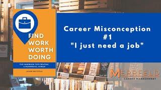 Find Work Worth Doing - Career Misconception #1 "I just need a job"