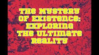 The Mystery of Existence: Exploring the Ultimate Reality