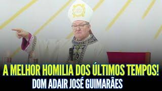 A MELHOR HOMILIA DOS ÚLTIMOS TEMPOS! DOM ADAIR JOSÉ GUIMARÃES!