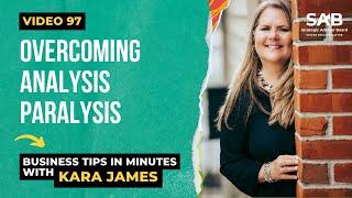 Overcoming Analysis Paralysis - Business Tips in Minutes With Kara James | Video 97