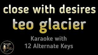 teo glacier - close with desires Karaoke Instrumental Lower Higher Female Original Key
