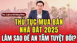 Thủ tục mua bán nhà đất 2025: Làm sao để an tâm tuyệt đối?