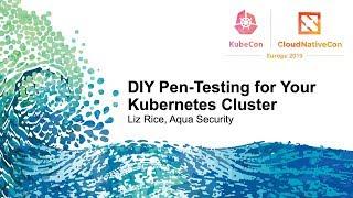 DIY Pen-Testing for Your Kubernetes Cluster - Liz Rice, Aqua Security