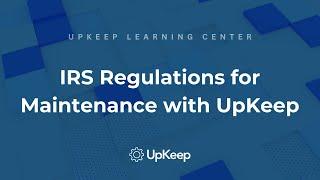 Comprehensive Understanding of IRS Regulations for Maintenance - UpKeep's Guide